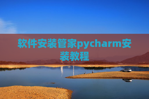 软件安装管家pycharm安装教程 软件安装管家pycharm安装教程